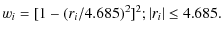 $\displaystyle w_{i}=[1-(r_{i}/4.685)^{2}]^{2};\left\vert r_{i}\right\vert \leq 4.685.$