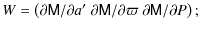 $\displaystyle W = \left(\partial \mathsf{M/\partial }a^{\prime } \; \partial \mathsf{M/\partial
\varpi } \; \partial \mathsf{M/\partial }P \right);$