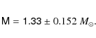 \begin{eqnarray*}\mathsf{M=1.33} \pm 0.152\mathcal~{M}_{\odot}.
\end{eqnarray*}