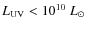 $L_{\rm UV} < 10^{10} \;L_\odot$