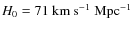 $ H_0 = 71 {\rm ~ km~ s^{-1}~ Mpc^{-1}}$