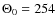$\Theta_{0} = 254$