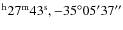 $^{\rm h} 27^{\rm m} 43^{\rm s}, -35^{\circ} 05^{\prime} 37^{\prime\prime}$
