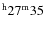 $^{\rm h} 27^{\rm m} 35$