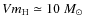 $Vm_{\rm H} \simeq 10 ~M_{\odot}$