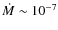 $ \dot M \sim 10^{-7}$