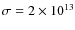 $\sigma=2
\times 10^{13}$