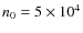 $n_0=5 \times 10^4$