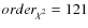 $order_{\chi^2}=121$