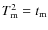$T^{2}_{\rm m}=t_{\rm m}$