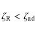 \begin{displaymath}\zeta_{\rm R}<\zeta_{\rm ad}\textrm {}
\end{displaymath}
