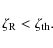 \begin{displaymath}\zeta_{\rm R}<\zeta_{\rm th}\textrm {.}
\end{displaymath}