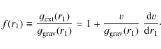 \begin{displaymath}
f(r_1) \equiv \frac{g_{\rm ext}(r_1)}{g_{\rm grav}(r_1)}= 1...
...rac{v}{g_{\rm grav}(r_1)}\;\frac{{\rm d}v}{{\rm d}r_1}
\cdot
\end{displaymath}