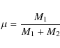 \begin{displaymath}\mu=\frac{M_1}{M_1+M_2}
\end{displaymath}