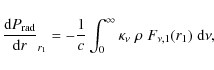 \begin{displaymath}
\frac{{\rm d}P_{{\rm rad}}}{{\rm d}r}_{ r_1} = -\frac{1}{c}
\int_0^\infty \kappa_\nu\; \rho\; F_{\nu,1}(r_1)\; {\rm
d}\nu,
\end{displaymath}