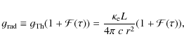 \begin{displaymath}g_{\rm rad} \equiv g_{\rm Th} (1 + {\cal F}(\tau)) = \frac{\kappa_{\rm e}
L}{4\pi\;c\;r^2} (1 + {\cal F}(\tau)),
\end{displaymath}