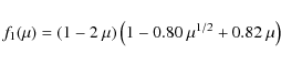\begin{displaymath}
f_1(\mu)=\left(1-2 ~\mu\right) \left(1-0.80 ~\mu^{1/2}+0.82 ~\mu\right)
\end{displaymath}