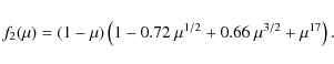 \begin{displaymath}
f_2(\mu)=\left(1-\mu\right) \left(1-0.72 ~\mu^{1/2}+0.66~
\mu^{3/2}+\mu^{17}\right){\rm .}
\end{displaymath}