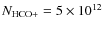 $N_{\rm HCO+}=5\times 10^{12}$