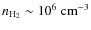 $n_{\rm H_2}
\sim 10^6~ {\rm cm}^{-3}$