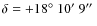 $\delta=+18\hbox{$^\circ$ }10\hbox{$^\prime$ }9\hbox{$^{\prime\prime}$ }$