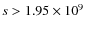 $s
> 1.95\times 10^9$