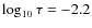 $\log_{10}\tau=-2.2$
