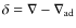 $\delta = \nabla -
\nabla_{{\rm ad}}$