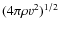 $(4\pi \rho v^2)^{1/2}$