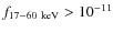 $f_{17{-}60~{\rm keV}} > 10^{-11}$