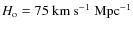 $H_{\rm o} = 75~{\rm km~s}^{-1}~{\rm Mpc}^{-1}$