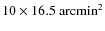 $10 \times 16.5~{\rm arcmin}^2$