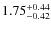 $1.75^{\rm +0.44}_{-0.42}$