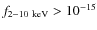 $f_{2{-}10~{\rm keV}} > 10^{-15}$