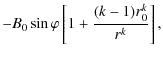 $\displaystyle -B_{0}\sin\varphi\left[ 1+\frac{(k-1)r^{k}_{0}}{r^{k}}\right],$