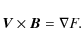 \begin{displaymath}\vec{V}\times\vec{B}=\nabla F.
\end{displaymath}