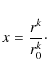 \begin{displaymath}x=\frac{r^{k}}{r^{k}_{0}}\cdot\end{displaymath}