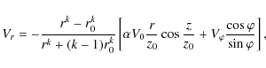 \begin{displaymath}V_{r}=-\frac{r^{k}-r_{0}^{k}}{r^{k}+(k-1)r_{0}^{k}}\left[ \al...
...c{z}{z_{0}}+V_{\varphi}\frac{\cos\varphi}{\sin\varphi}\right], \end{displaymath}
