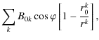 $\displaystyle \sum_{k} B_{0k}\cos\varphi\left[ 1-\frac{r^{k}_{0}}{r^{k}}\right],$