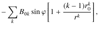 $\displaystyle -\sum_{k} B_{0k}\sin\varphi\left[ 1+\frac{(k-1)r^{k}_{0}}{r^{k}}\right],$