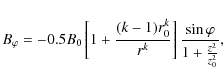 \begin{displaymath}B_{\varphi}=-0.5B_{0}\left[ 1+\frac{(k-1)r^{k}_{0}}{r^{k}}\right]\frac{\sin\varphi}{1+\frac{z^2}{z_{0}^2}},
\end{displaymath}
