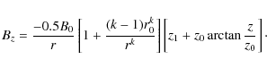 \begin{displaymath}B_{z}=\frac{-0.5B_{0}}{r}\left[ 1+\frac{(k-1)r^{k}_{0}}{r^{k}}\right]\left[z_{1}+z_{0}\arctan\frac{z}{z_{0}} \right]\cdot\end{displaymath}