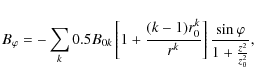 \begin{displaymath}B_{\varphi}= -\sum_{k} 0.5B_{0k}\left[ 1+\frac{(k-1)r^{k}_{0}}{r^{k}}\right]\frac{\sin\varphi}{1+\frac{z^2}{z_{0}^2}},
\end{displaymath}