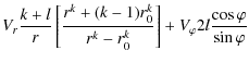 $\displaystyle V_{r}\frac{k+l}{r}\left[
\frac{r^{k}+(k-1)r_{0}^{k}}{r^{k}-r_{0}^{k}}\right]
+V_{\varphi}2l\frac{\cos\varphi}{\sin\varphi}$
