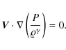\begin{displaymath}\vec{V}\cdot\nabla\left(\frac{P}{\varrho^{\gamma}}\right)=0.
\end{displaymath}