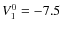 $V_{1}^{0}=-7.5\;$