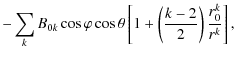 $\displaystyle -\sum_{k} B_{0k}\cos\varphi\cos\theta\left[ 1+\left(\frac{k-2}{2}\right)\frac{r^{k}_{0}}{r^{k}}\right],$