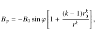\begin{displaymath}B_{\varphi}=-B_{0}\sin\varphi\left[ 1+\frac{(k-1)r^{k}_{0}}{r^{k}}\right],
\end{displaymath}