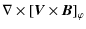 $\displaystyle \nabla\times\left[ \vec{V}\times\vec{B}\right]_{\varphi}$
