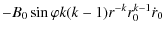 $\displaystyle -B_{0}\sin\varphi k(k-1) r^{-k}r_{0}^{k-1}\dot r_{0}$
